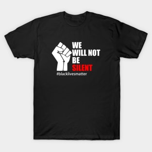 BLACK LIVES MATTER. WE WILL NOT BE SILENT T-Shirt